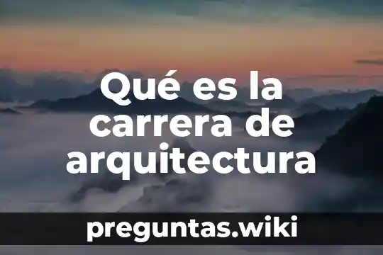 Qué es la carrera de arquitectura