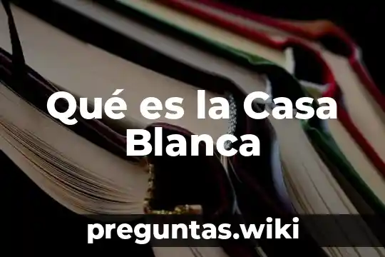 Qué es la Casa Blanca
