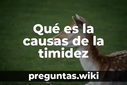 Qué es la causas de la timidez
