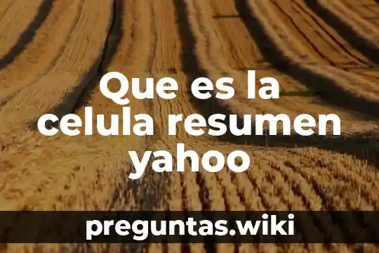 Que es la celula resumen yahoo