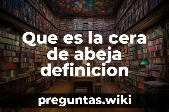 Que es la cera de abeja definicion