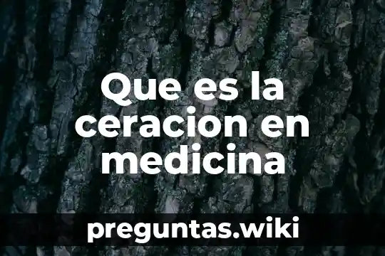 Que es la ceracion en medicina