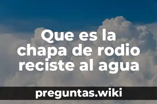 Que es la chapa de rodio reciste al agua