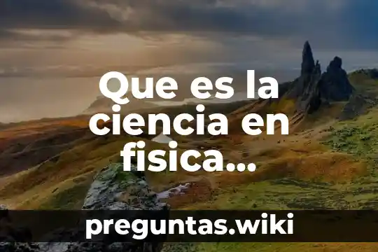 Que es la ciencia en fisica fundamental