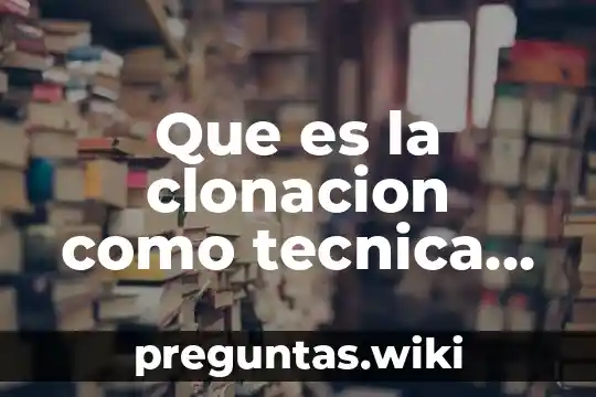 Que es la clonacion como tecnica de mejoramiento genetico