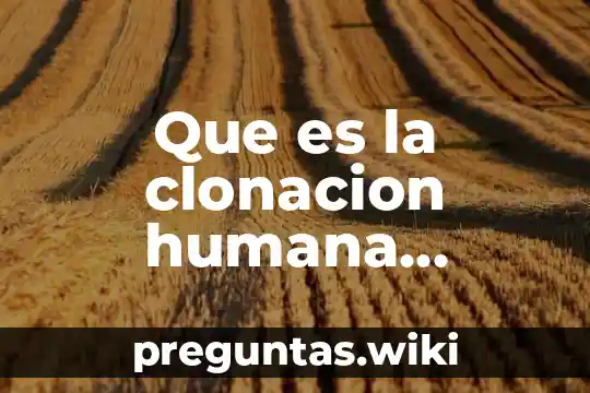Que es la clonacion humana resume