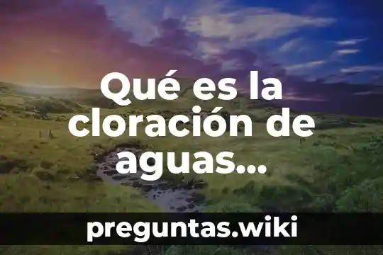 Qué es la cloración de aguas residuales