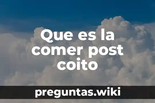 Que es la comer post coito