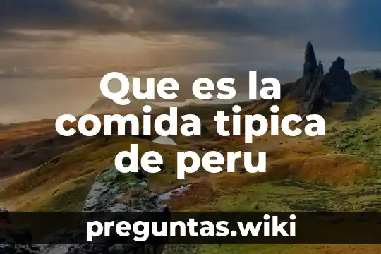 Que es la comida tipica de peru