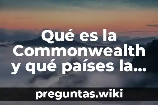 Qué es la Commonwealth y qué países la integran