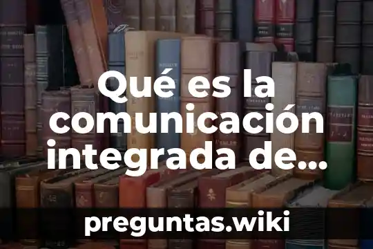 Qué es la comunicación integrada de marketing según autores