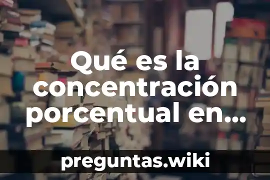 Qué es la concentración porcentual en química