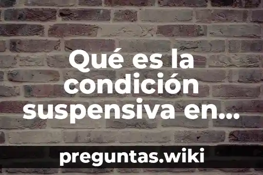 Qué es la condición suspensiva en derecho civil