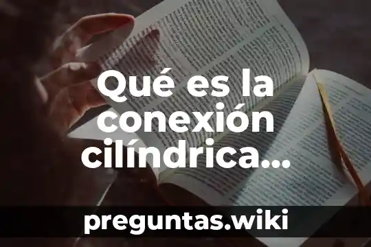 Qué es la conexión cilíndrica, cónica y plana