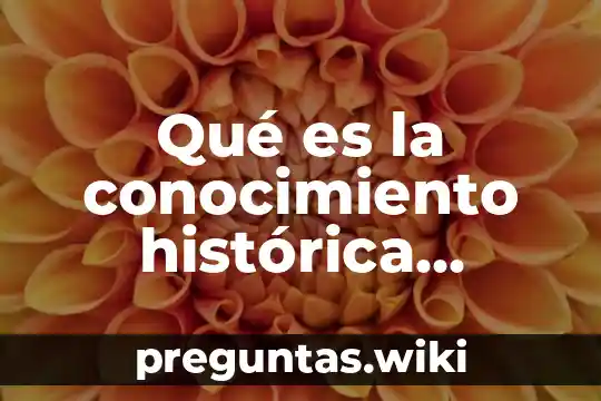 Qué es la conocimiento histórica definición