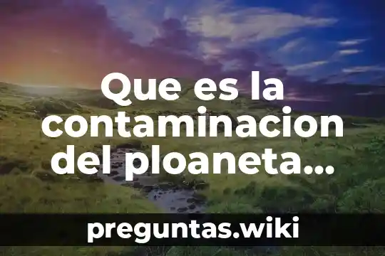 Que es la contaminacion del ploaneta en ingles con traduccion