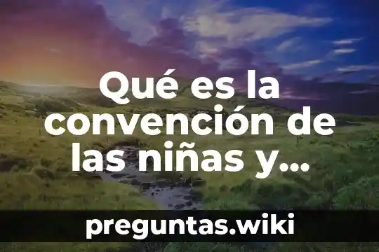 Qué es la convención de las niñas y niños México