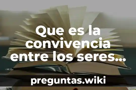 Que es la convivencia entre los seres humanos