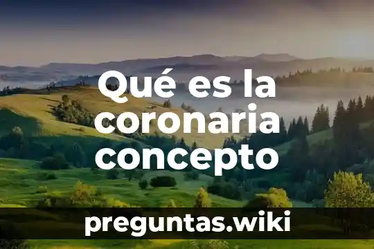 Qué es la coronaria concepto