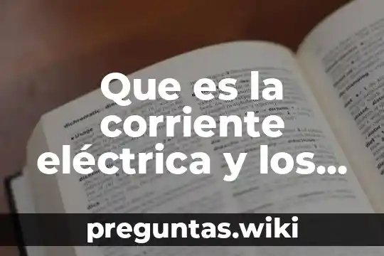 Que es la corriente eléctrica y los tipos que existen