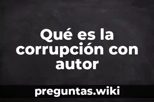 Qué es la corrupción con autor