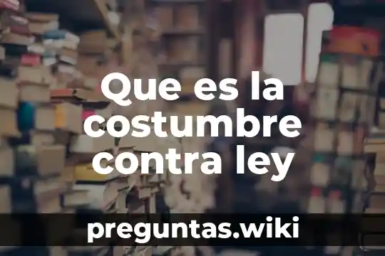Que es la costumbre contra ley