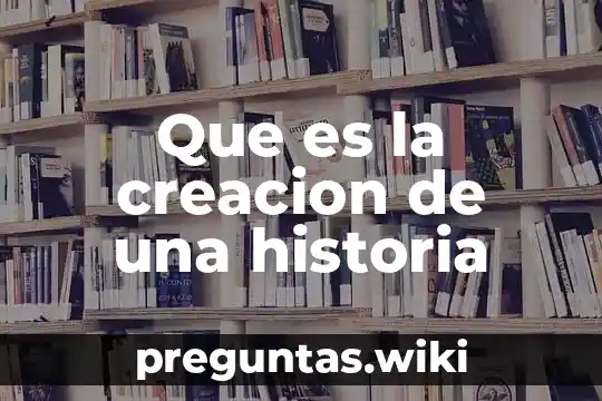 Que es la creacion de una historia