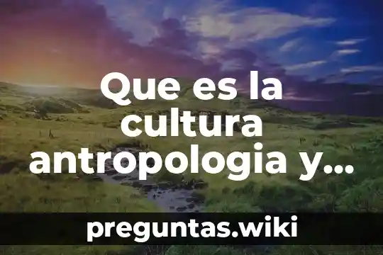 Que es la cultura antropologia y nutricion miriam bertraby