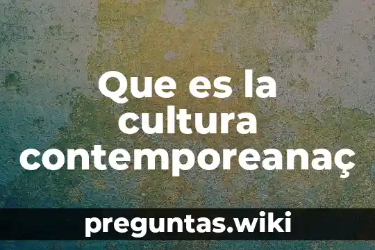 Que es la cultura contemporeanaç