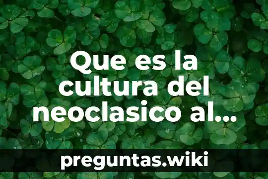 Que es la cultura del neoclasico al romanticismo