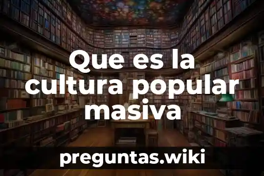 Que es la cultura popular masiva