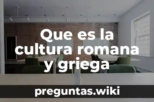 Que es la cultura romana y griega