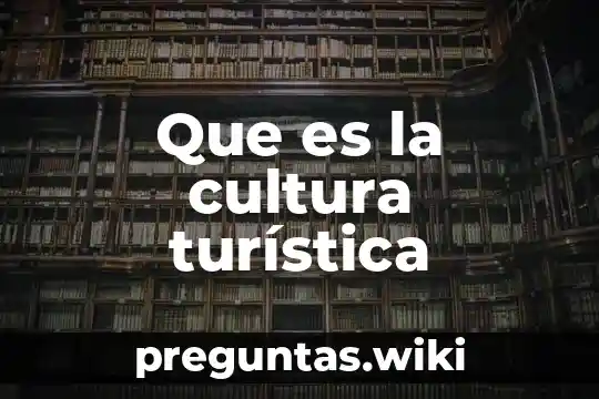 Que es la cultura turística