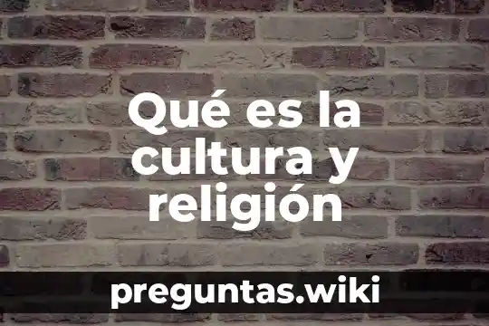 Qué es la cultura y religión