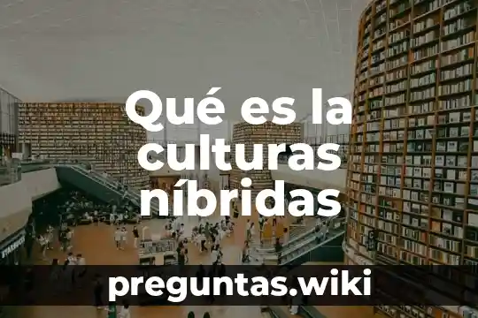Qué es la culturas níbridas