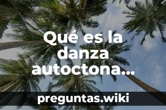 Qué es la danza autoctona ejemplos