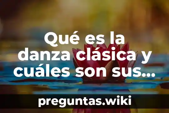 Qué es la danza clásica y cuáles son sus características