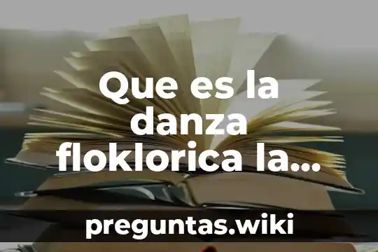 Que es la danza floklorica la cultura