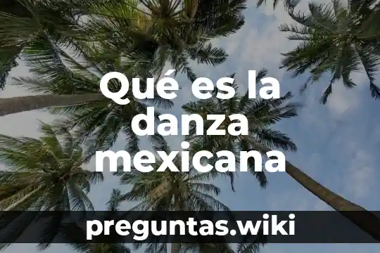 Qué es la danza mexicana