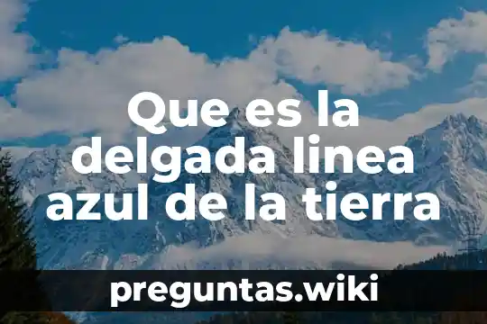Que es la delgada linea azul de la tierra