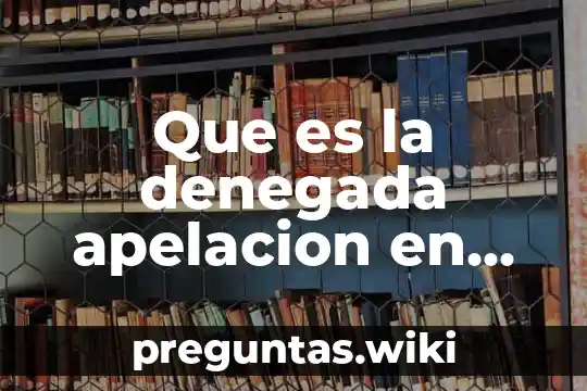 Que es la denegada apelacion en materia civil