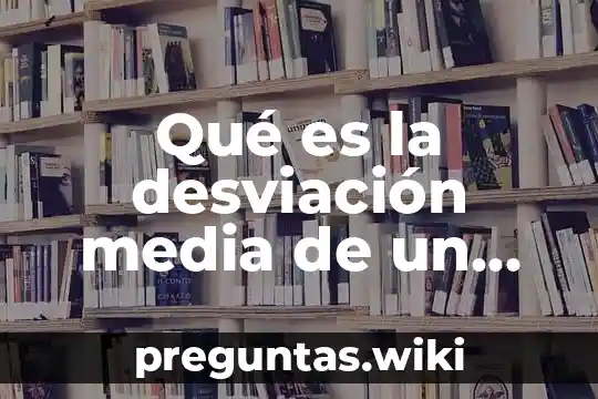 Qué es la desviación media de un conjunto de datos