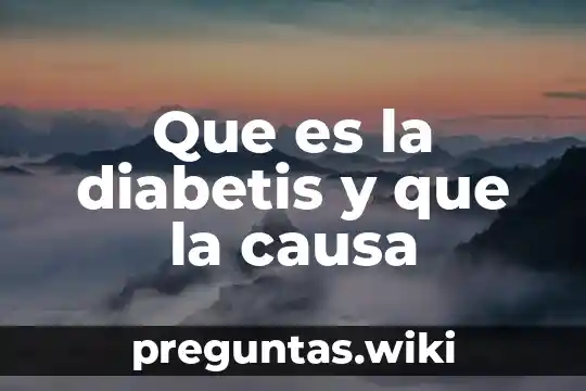 Que es la diabetis y que la causa