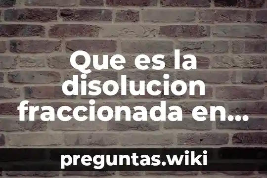 Que es la disolucion fraccionada en quimica