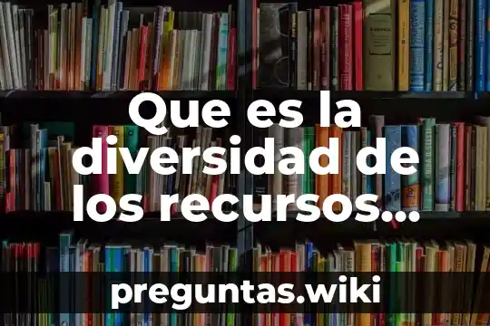 Que es la diversidad de los recursos naturales