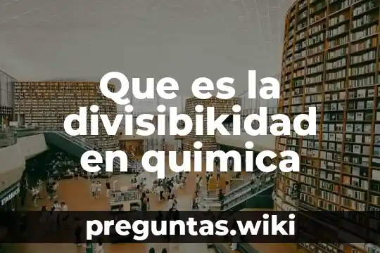 Que es la divisibikidad en quimica