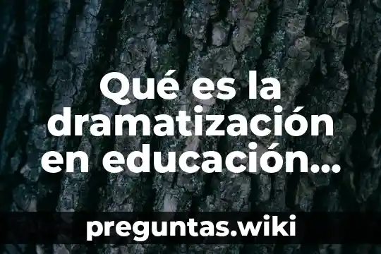 Qué es la dramatización en educación infantil