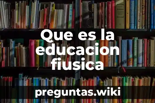 Que es la educacion fiusica