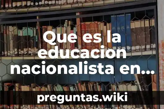 Que es la educacion nacionalista en mexico