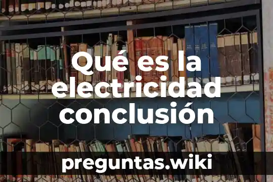 Qué es la electricidad conclusión
